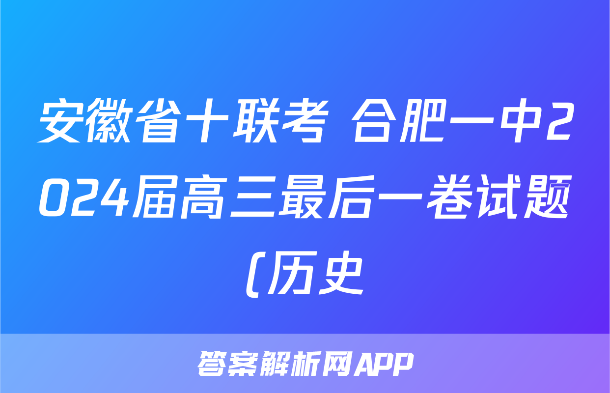 安徽省十联考 合肥一中2024届高三最后一卷试题(历史)